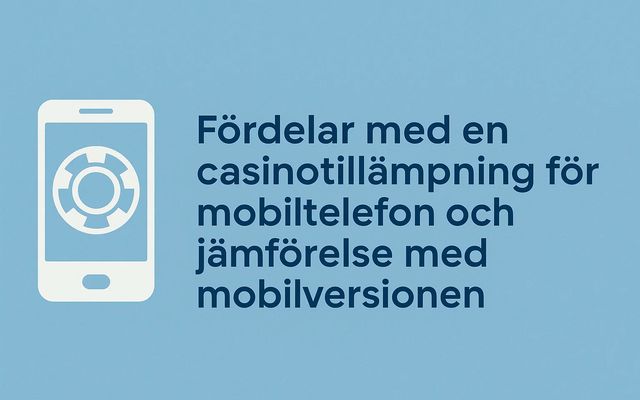 Fördelar med en casinotillämpning för mobiltelefon och jämförelse med mobilversionen