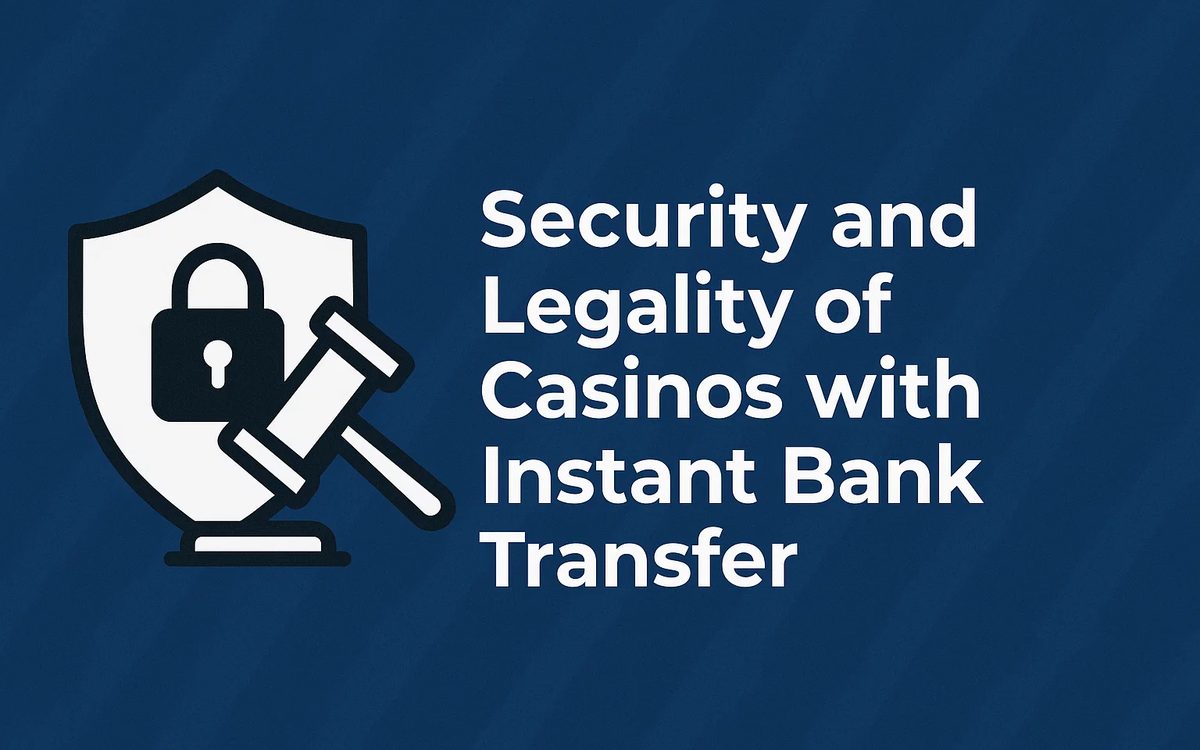 Security and Legality of Casinos with Instant Bank Transfer